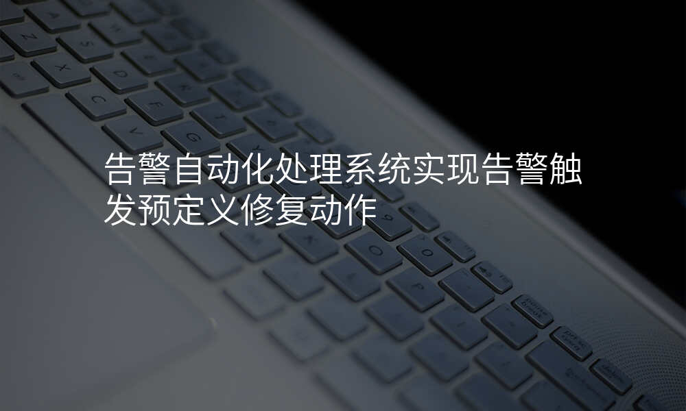 告警自动化处理系统实现告警触发预定义修复动作